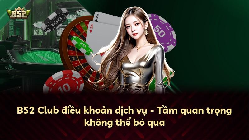 B52 Club điều khoản dịch vụ - Tầm quan trọng không thể bỏ qua