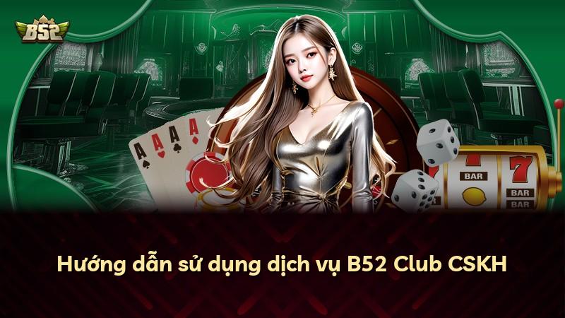 Hướng dẫn sử dụng dịch vụ B52 Club CSKH