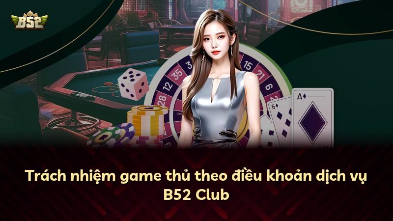 Trách nhiệm game thủ theo điều khoản dịch vụ B52 Club