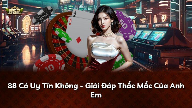 88 Có Uy Tín Không - Giải Đáp Thắc Mắc Của Anh Em