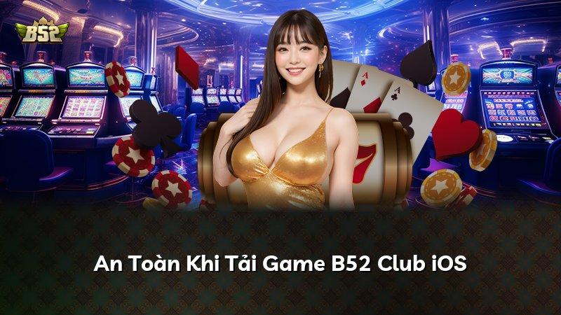 An Toàn Khi Tải Game B52 Club iOS