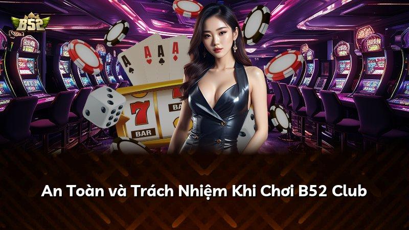 An Toàn và Trách Nhiệm Khi Chơi B52 Club