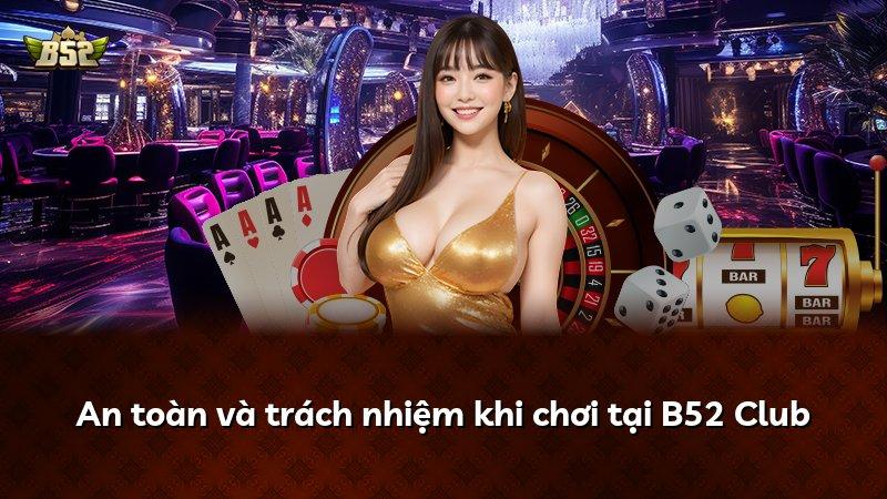 An toàn và trách nhiệm khi chơi tại B52 Club