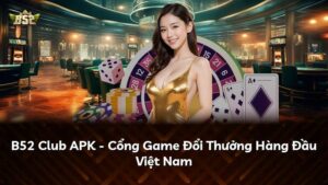 B52 Club APK – Cổng Game Đổi Thưởng Hàng Đầu Việt Nam