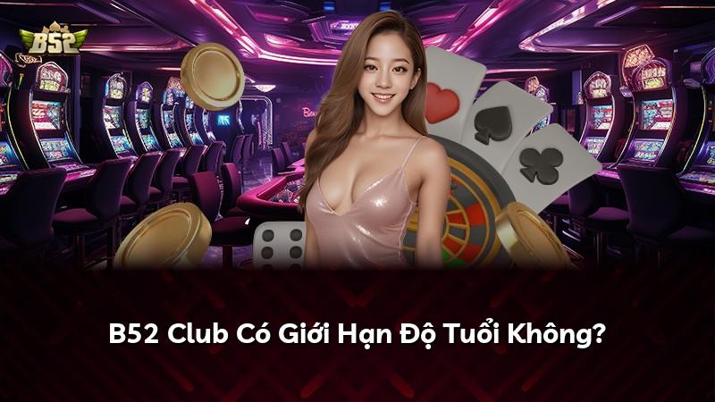B52 Club Có Giới Hạn Độ Tuổi Không?