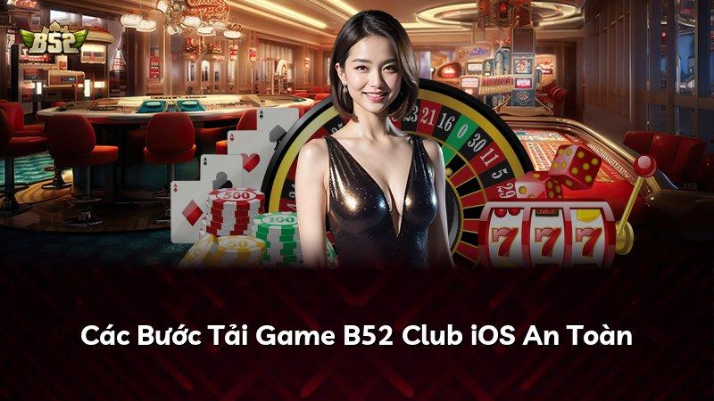 Các Bước Tải Game B52 Club iOS An Toàn