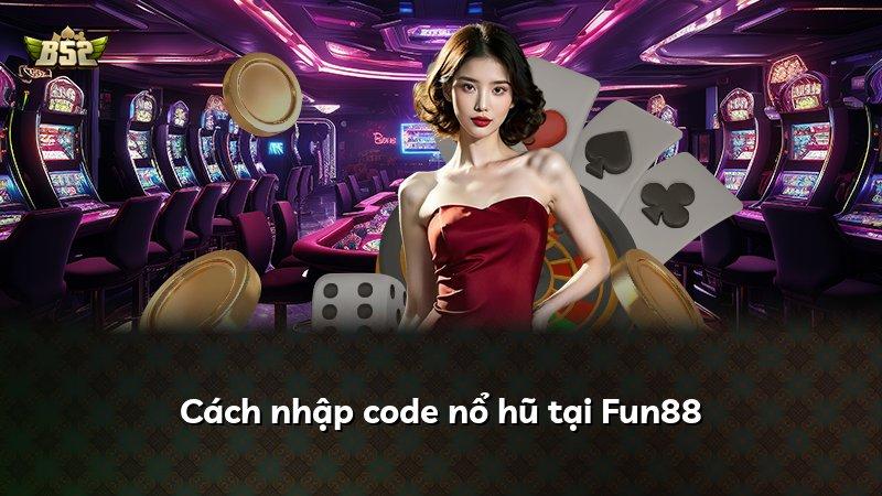 Cách nhập code nổ hũ tại Fun88