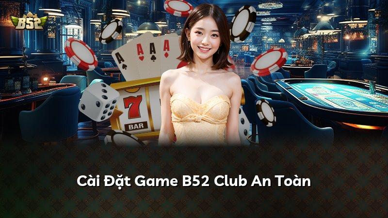 Cài Đặt Game B52 Club An Toàn