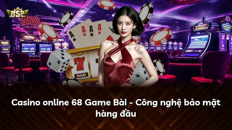 Casino online 68 Game Bài - Công nghệ bảo mật hàng đầu