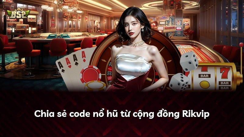 Chia sẻ code nổ hũ từ cộng đồng Rikvip