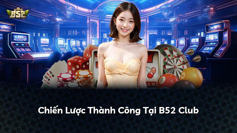 Chiến Lược Thành Công Tại B52 Club