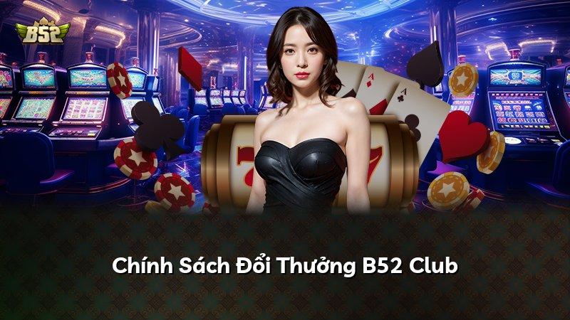 Chính Sách Đổi Thưởng B52 Club