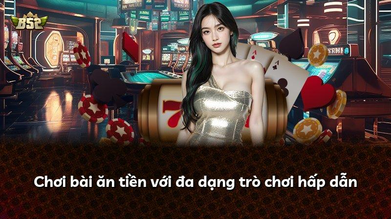 Chơi bài ăn tiền với đa dạng trò chơi hấp dẫn
