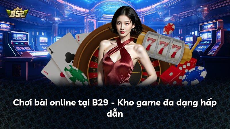 Chơi bài online tại B29 - Kho game đa dạng hấp dẫn