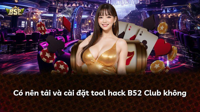 Có nên tải và cài đặt tool hack B52 Club không