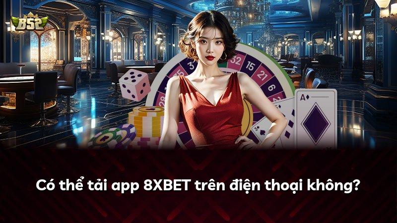 Có thể tải app 8XBET trên điện thoại không?