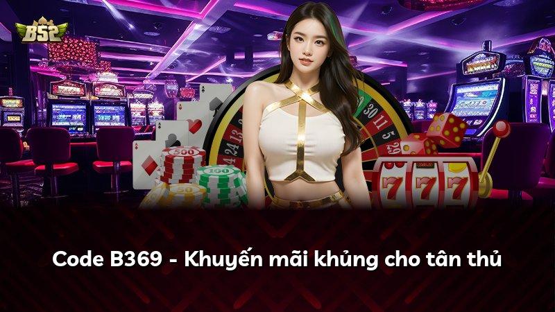 Code B369 - Khuyến mãi khủng cho tân thủ