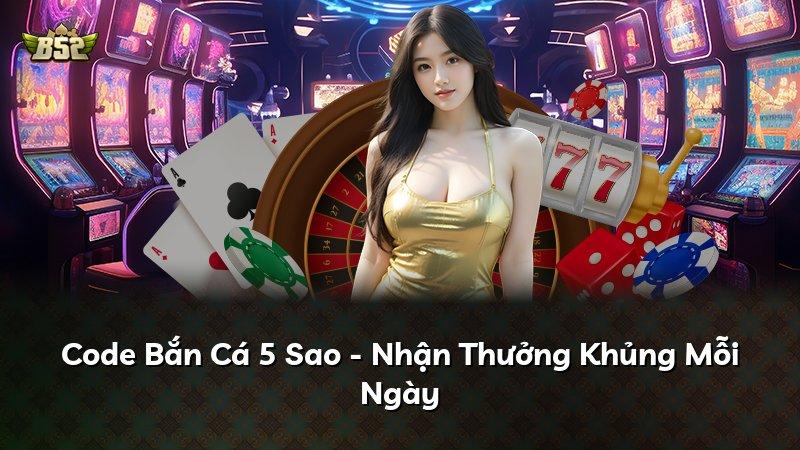 Code Bắn Cá 5 Sao - Nhận Thưởng Khủng Mỗi Ngày