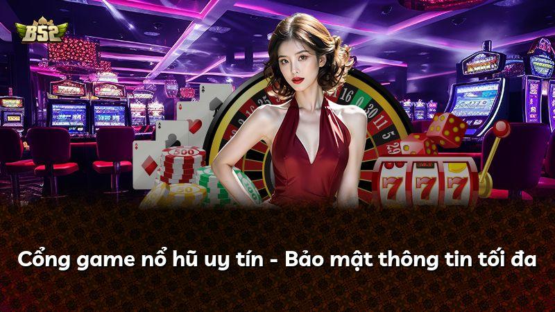 Cổng game nổ hũ uy tín - Bảo mật thông tin tối đa