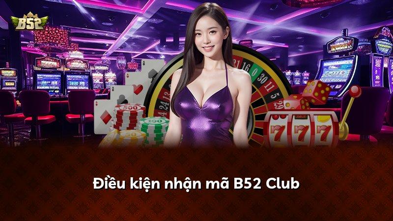 Điều kiện nhận mã B52 Club