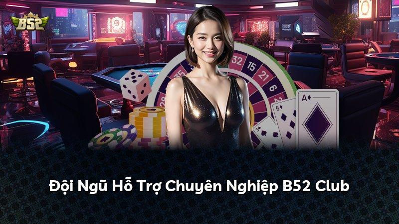 Đội Ngũ Hỗ Trợ Chuyên Nghiệp B52 Club