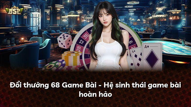 Đổi thưởng 68 Game Bài - Hệ sinh thái game bài hoàn hảo