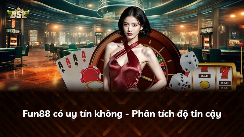 Fun88 có uy tín không - Phân tích độ tin cậy
