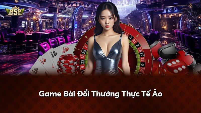 Game Bài Đổi Thưởng Thực Tế Ảo