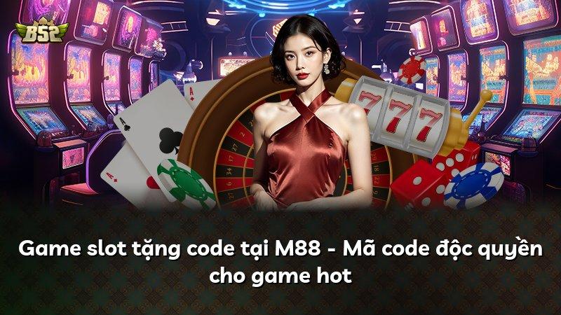 Game slot tặng code tại M88 - Mã code độc quyền cho game hot