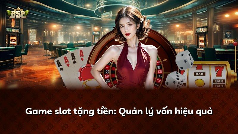 Game slot tặng tiền: Quản lý vốn hiệu quả