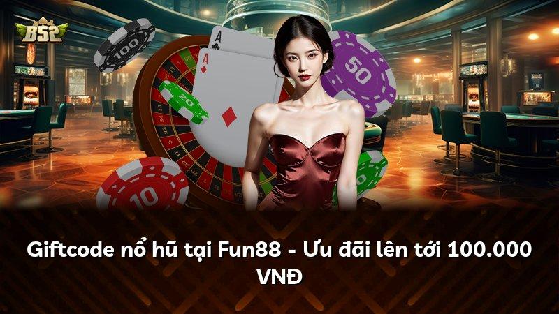 Giftcode nổ hũ tại Fun88 - Ưu đãi lên tới 100.000 VNĐ