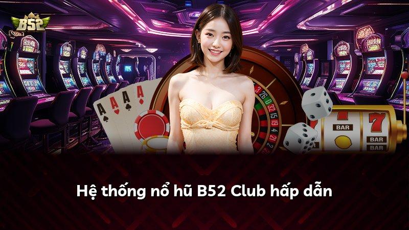 Hệ thống nổ hũ B52 Club hấp dẫn