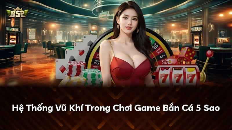 Hệ Thống Vũ Khí Trong Chơi Game Bắn Cá 5 Sao
