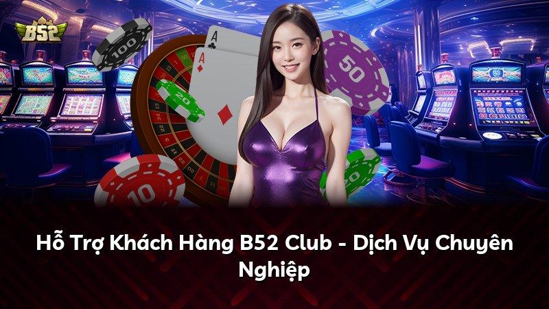 Hỗ Trợ Khách Hàng B52 Club - Dịch Vụ Chuyên Nghiệp