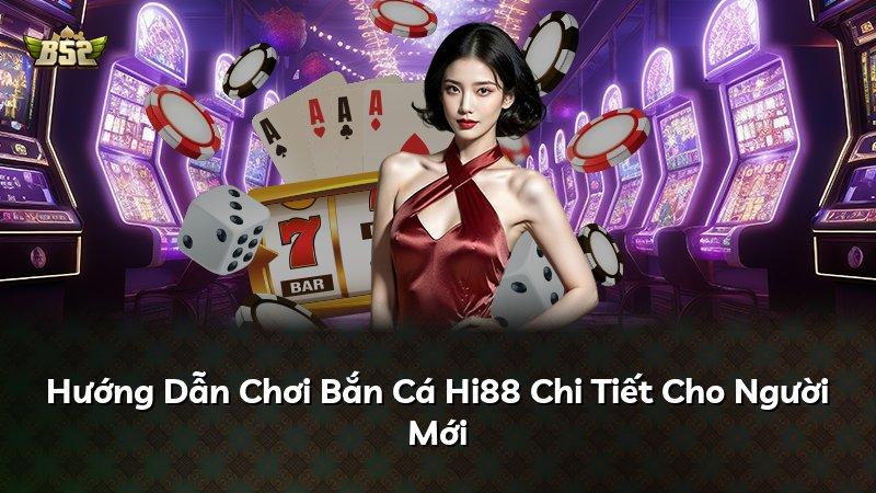 Hướng Dẫn Chơi Bắn Cá Hi88 Chi Tiết Cho Người Mới