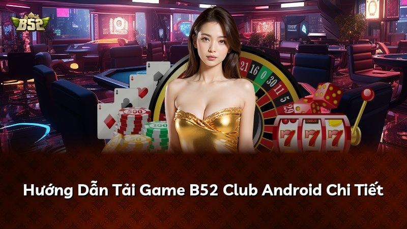 Hướng Dẫn Tải Game B52 Club Android Chi Tiết