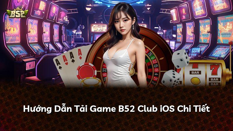 Hướng Dẫn Tải Game B52 Club iOS Chi Tiết