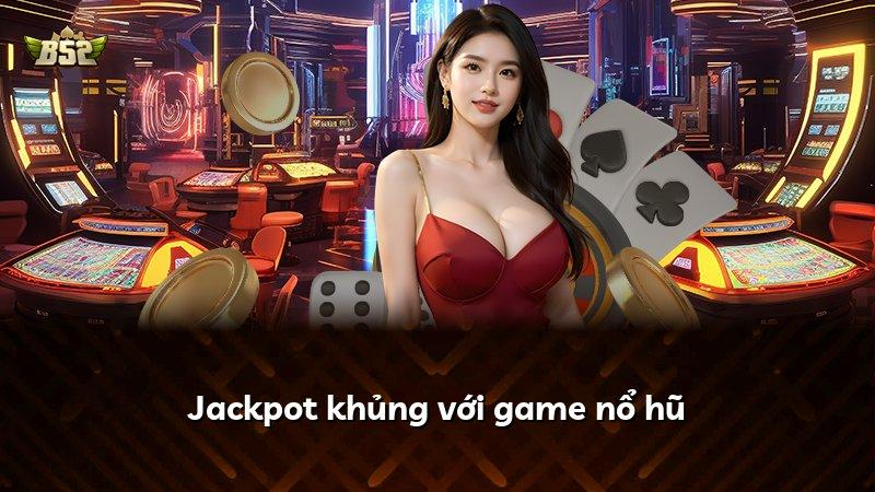Jackpot khủng với game nổ hũ