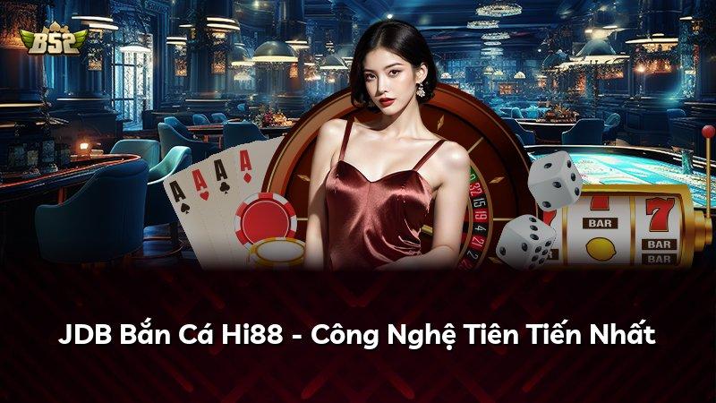 JDB Bắn Cá Hi88 - Công Nghệ Tiên Tiến Nhất
