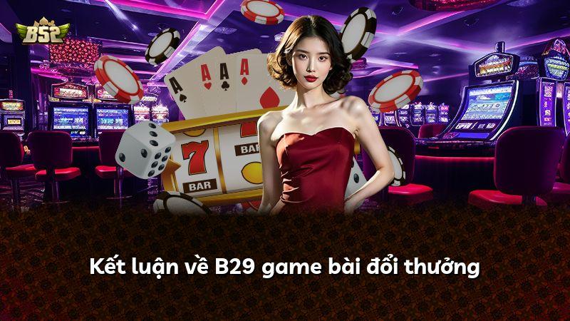 Kết luận về B29 game bài đổi thưởng