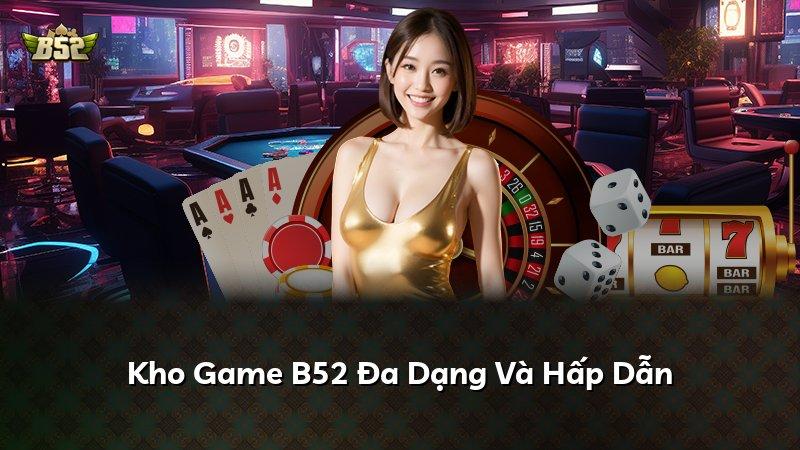Kho Game B52 Đa Dạng Và Hấp Dẫn