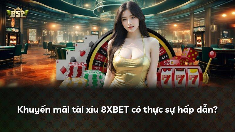 Khuyến mãi tài xỉu 8XBET có thực sự hấp dẫn?