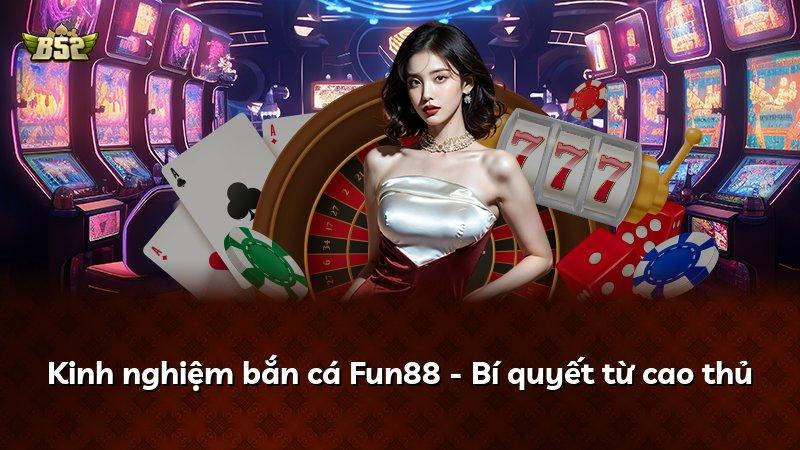 Kinh nghiệm bắn cá Fun88 - Bí quyết từ cao thủ