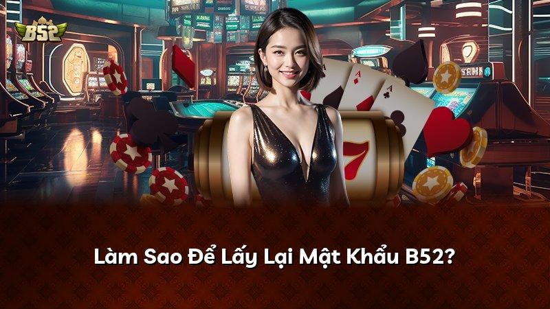 Làm Sao Để Lấy Lại Mật Khẩu B52?