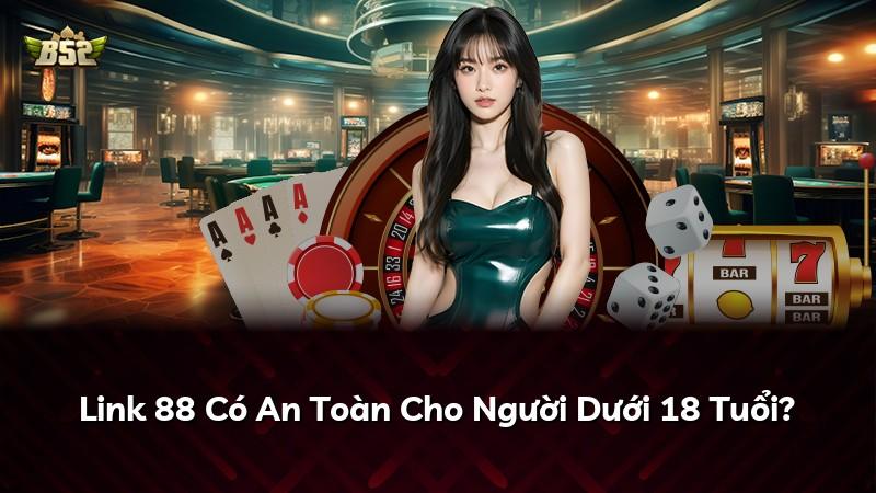 Link 88 Có An Toàn Cho Người Dưới 18 Tuổi?