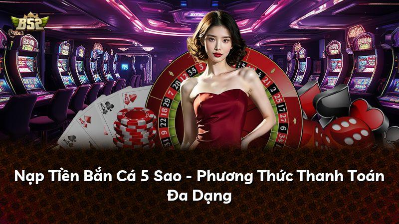 Nạp Tiền Bắn Cá 5 Sao - Phương Thức Thanh Toán Đa Dạng