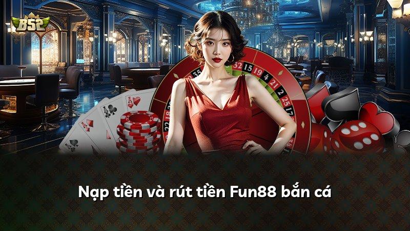 Nạp tiền và rút tiền Fun88 bắn cá