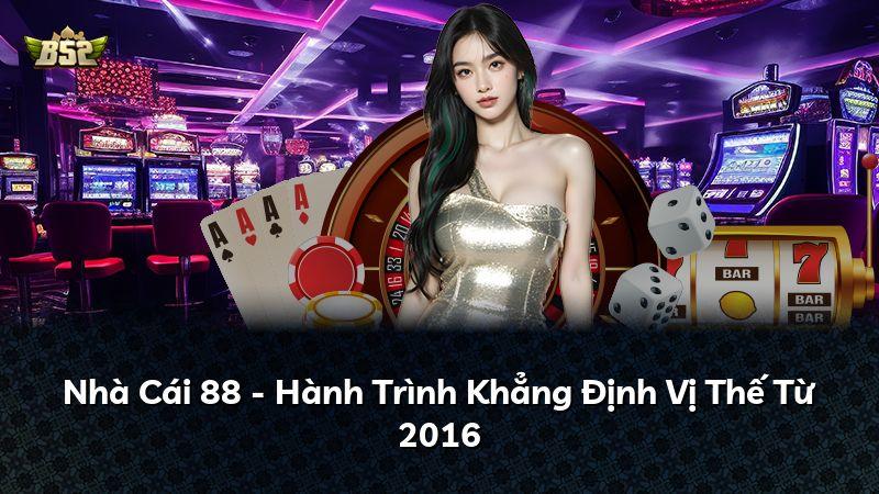 Nhà Cái 88 - Hành Trình Khẳng Định Vị Thế Từ 2016