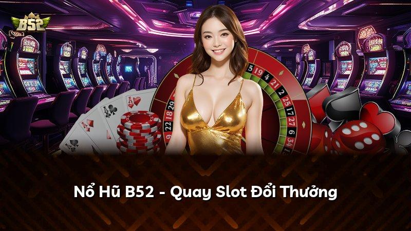Nổ Hũ B52 - Quay Slot Đổi Thưởng