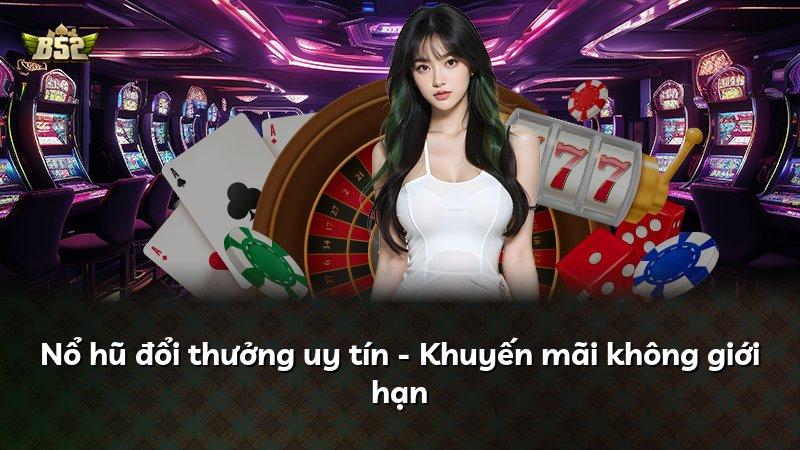 Nổ hũ đổi thưởng uy tín - Khuyến mãi không giới hạn